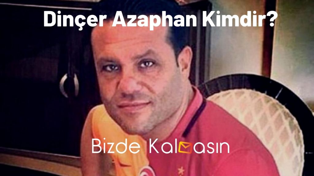 Dinçer Azaphan Kimdir?