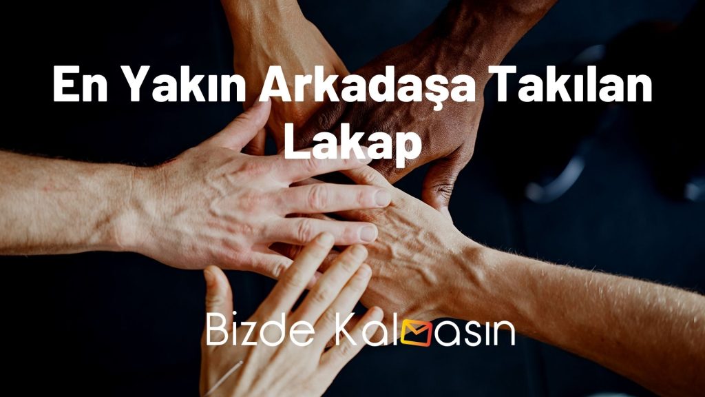 En Yakın Arkadaşa Takılan Lakap