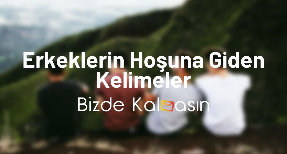 Erkeklerin Hoşuna Giden Kelimeler