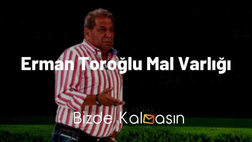 Erman Toroğlu Mal Varlığı