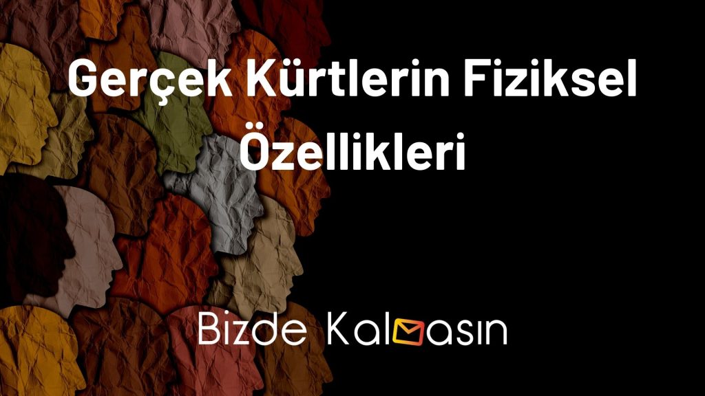 Gerçek Kürtlerin Fiziksel Özellikleri