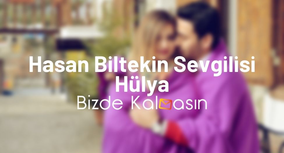 Hasan Biltekin Sevgilisi Hülya