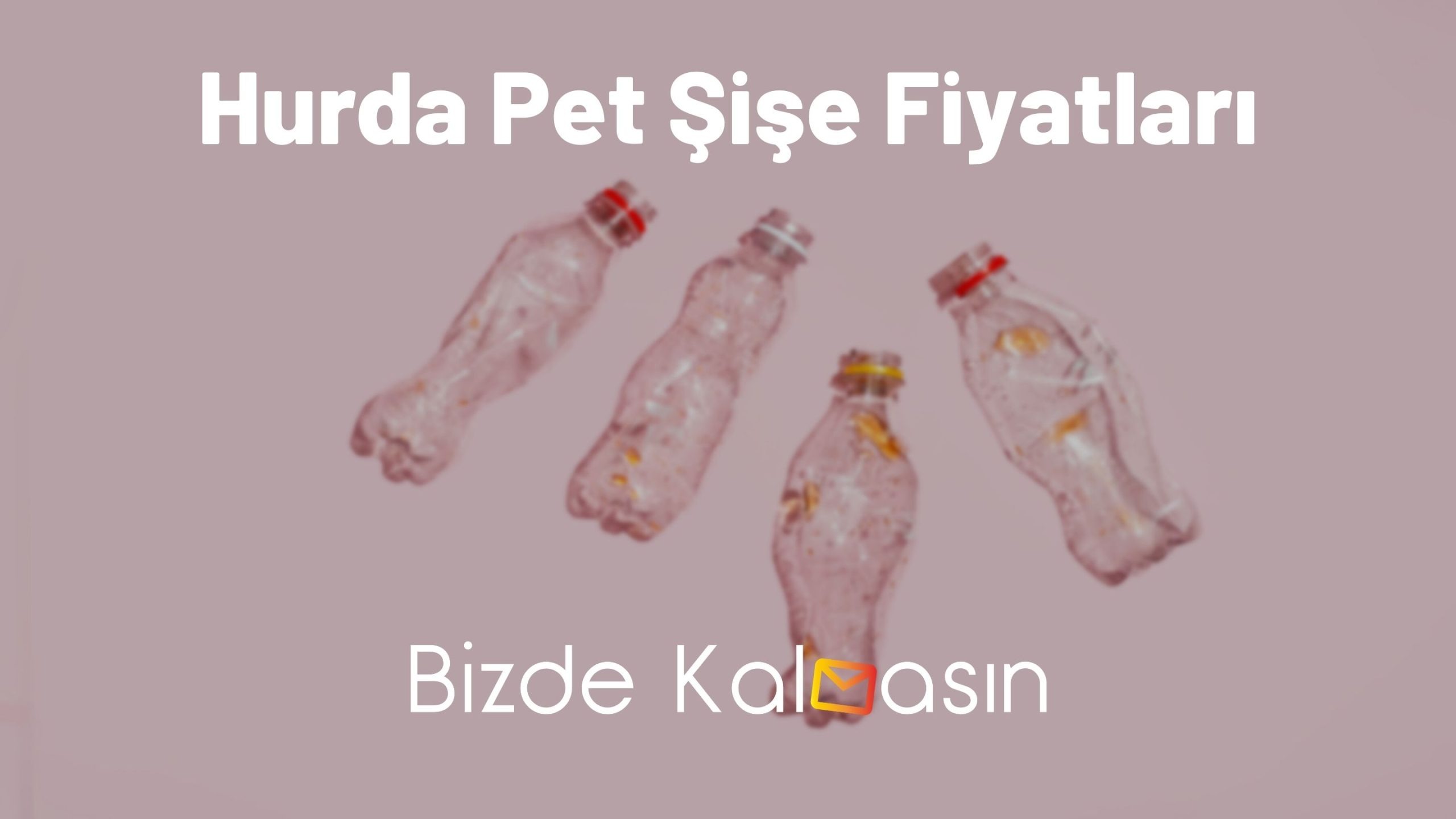 Hurda Pet Şişe Fiyatları 2026 - Plastik Pet Şişe Fiyatları Hurda Pet Şişe Fiyatları