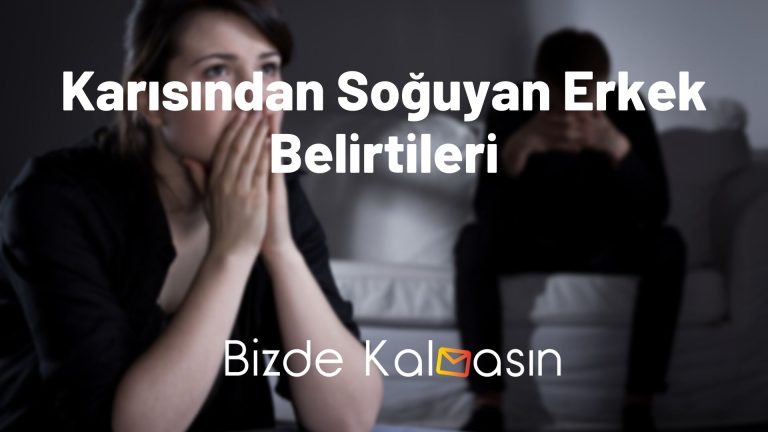 Karısından Soğuyan Erkek Belirtileri – Tüm Belirtiler!