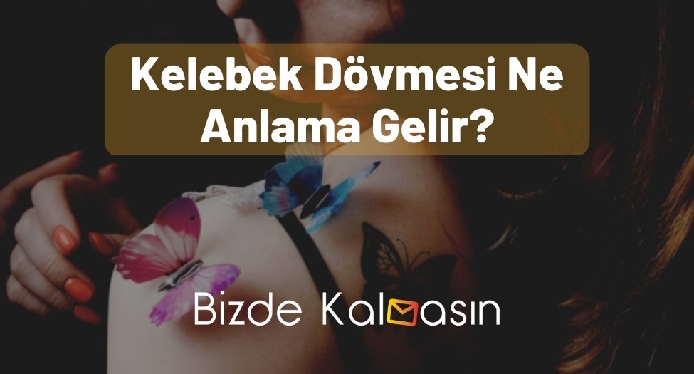 Kelebek Dövmesi Ne Anlama Gelir?