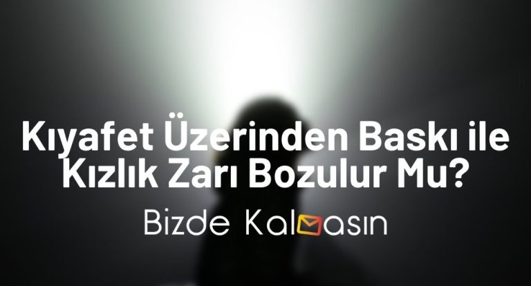 Kıyafet Üzerinden Baskı ile Kızlık Zarı Bozulur Mu?