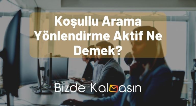 Koşullu Arama Yönlendirme Aktif Ne Demek?