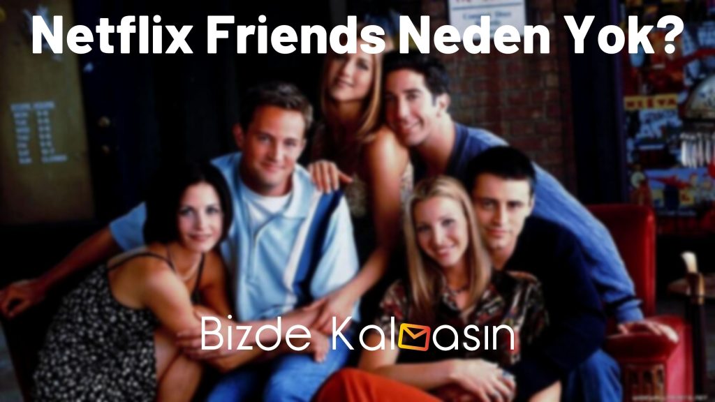 Netflix Friends Neden Yok?