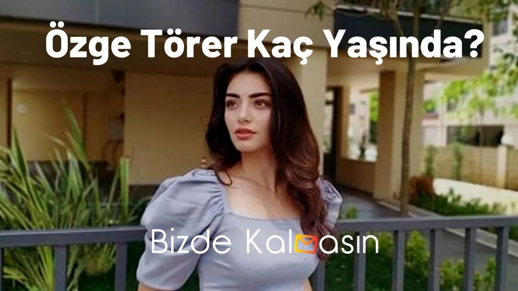 Özge Törer Kaç Yaşında?