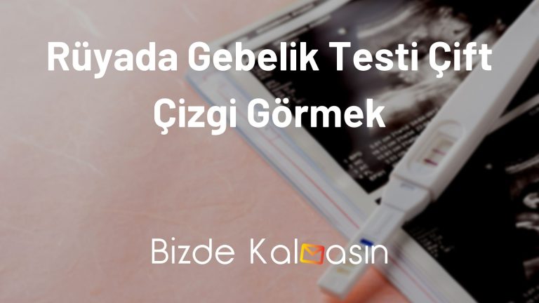 Rüyada Gebelik Testi Çift Çizgi Görmek – Ne Anlama Gelir?