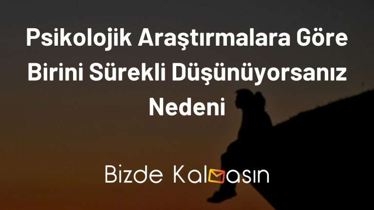 Psikolojik Araştırmalara Göre Birini Sürekli Düşünüyorsanız Nedeni