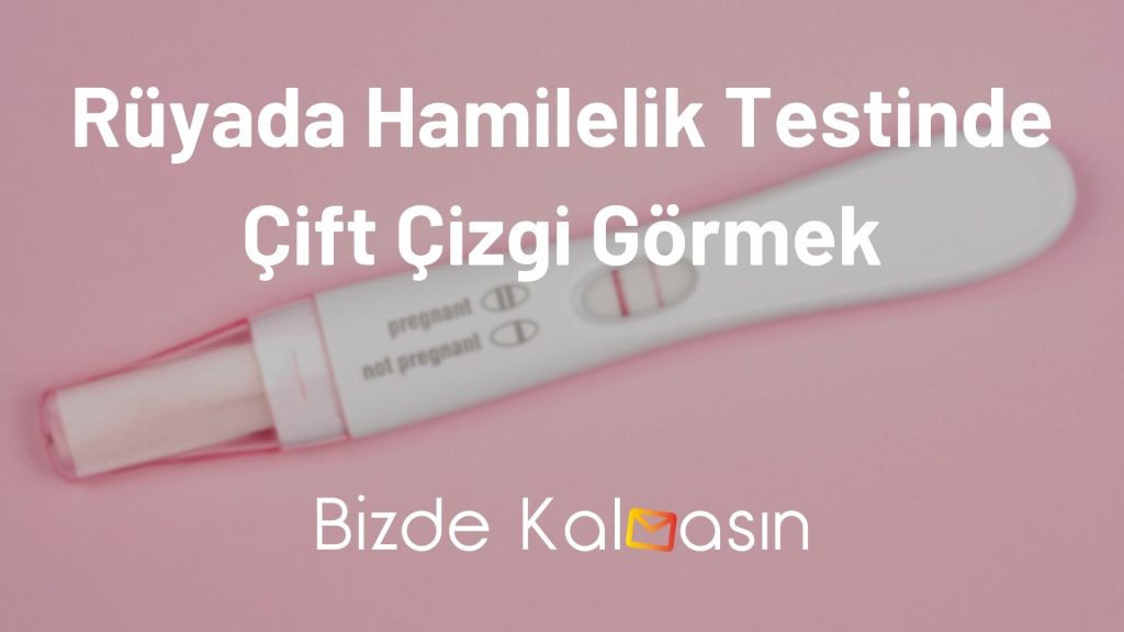 Rüyada Hamilelik Testinde Çift Çizgi Görmek