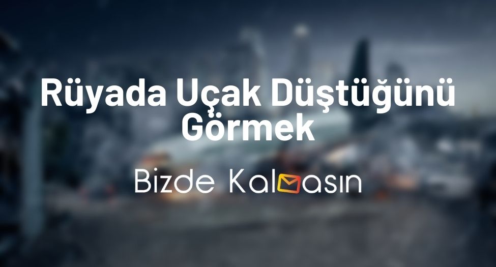 Rüyada Uçak Düştüğünü Görmek