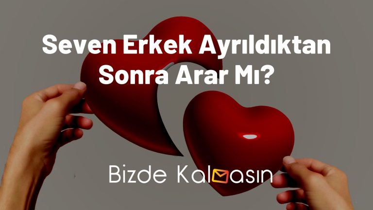 Seven Erkek Ayrıldıktan Sonra Arar Mı?