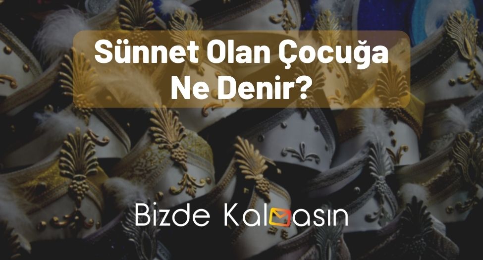 Sünnet Olan Çocuğa Ne Denir?