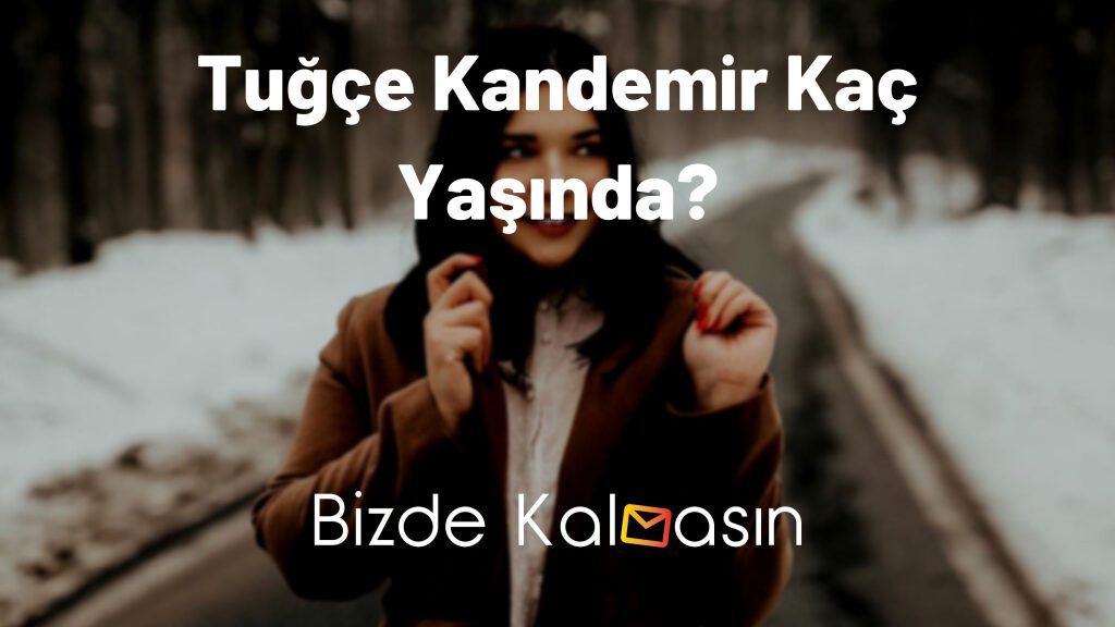 Tuğçe Kandemir Kaç Yaşında?