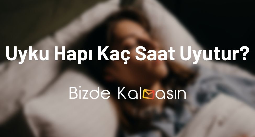 Uyku Hapı Kaç Saat Uyutur?