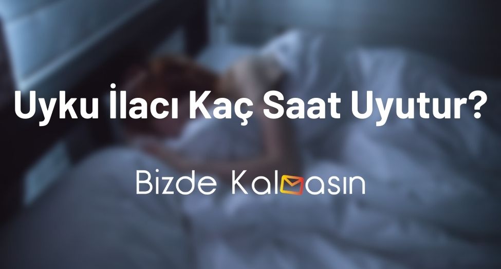 Uyku İlacı Kaç Saat Uyutur?