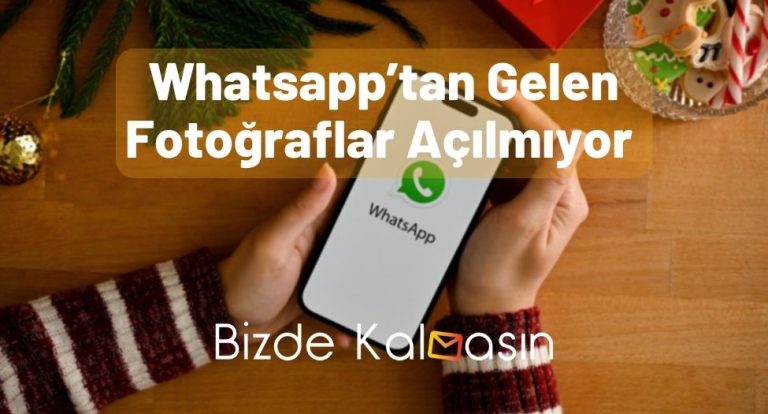 Whatsapp’tan Gelen Fotoğraflar Açılmıyor