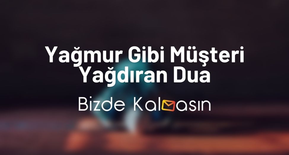 Yağmur Gibi Müşteri Yağdıran Dua