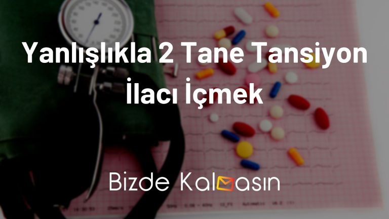 Yanlışlıkla 2 Tane Tansiyon İlacı İçmek