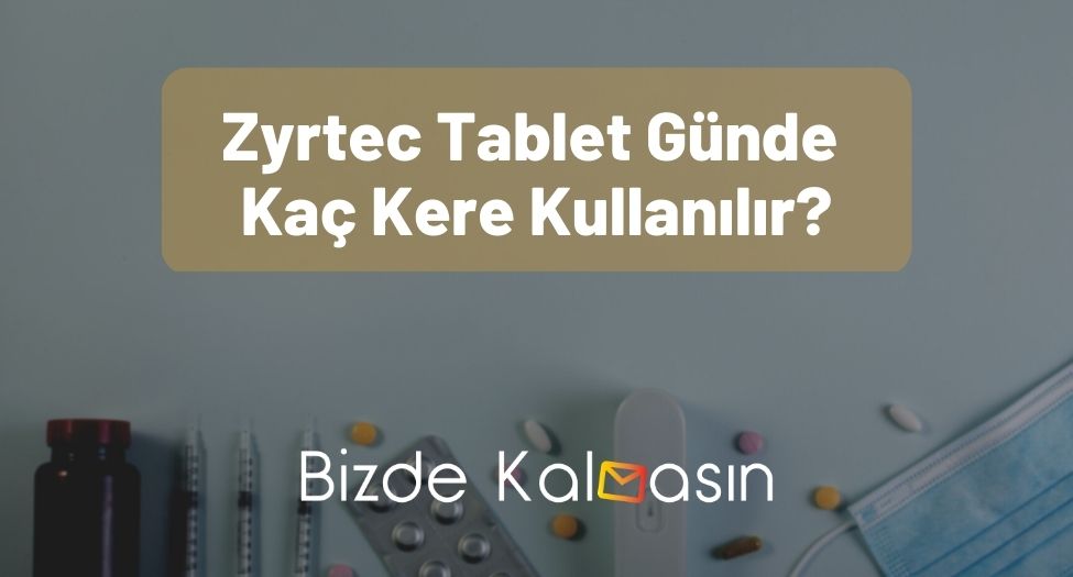 Zyrtec Tablet Günde Kaç Kere Kullanılır?