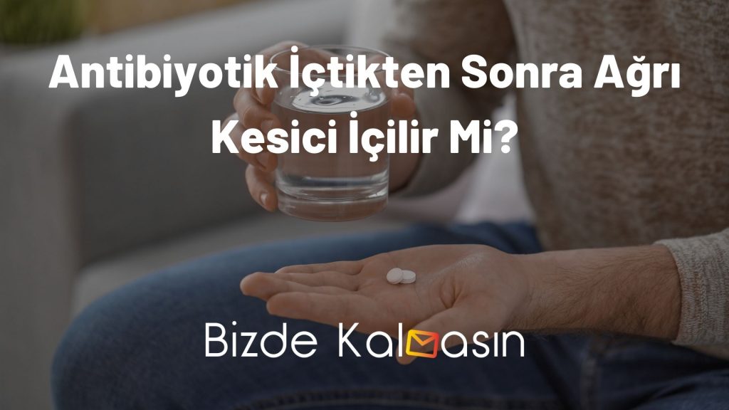 Antibiyotik İçtikten Sonra Ağrı Kesici İçilir Mi