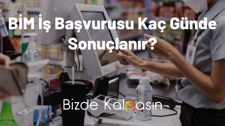 Bim İş Başvurusu Kaç Günde Sonuçlanır? – Kesin Dönüyorlar mı?