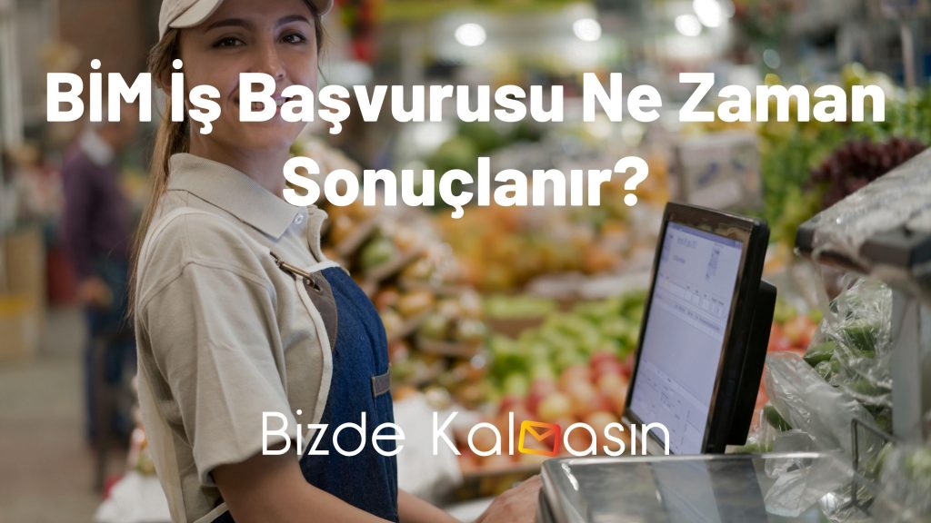 BİM İş Başvurusu Ne Zaman Sonuçlanır?