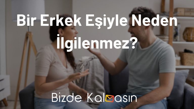 Bir Erkek Eşiyle Neden İlgilenmez