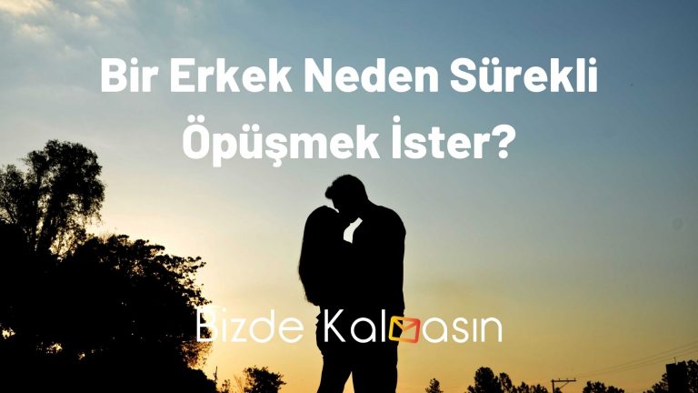 Bir Erkek Neden Sürekli Öpüşmek İster? – Tüm Merak Edilenler!