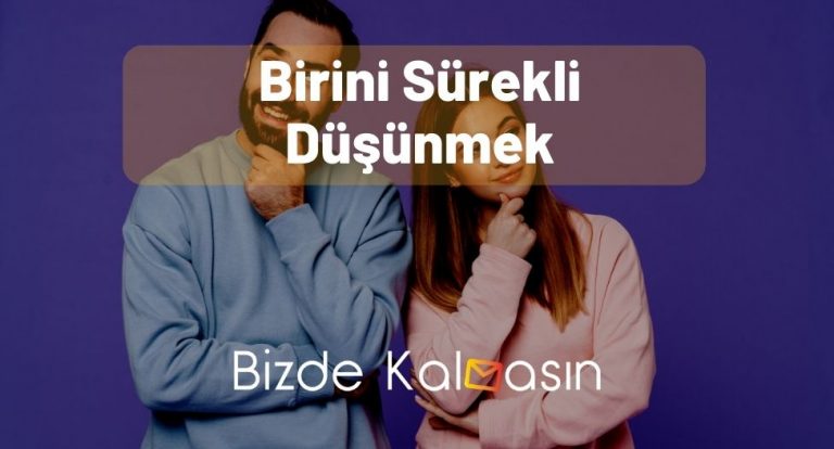 Birini Sürekli Düşünmek – Sürekli Birini Düşünmek Karşılıklı Mıdır?