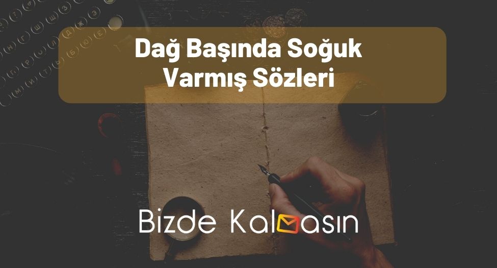 Dağ Başında Soğuk Varmış Sözleri