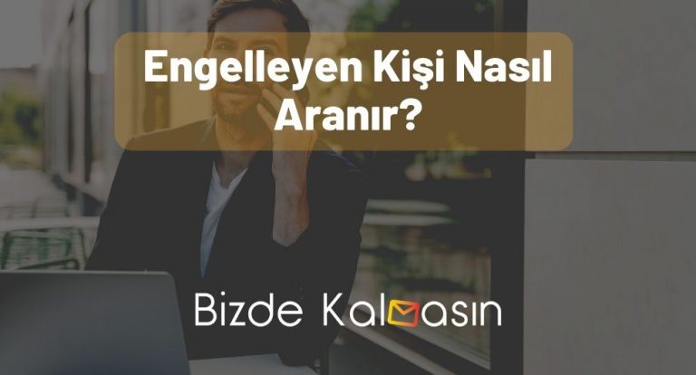 Engelleyen Kişi Nasıl Aranır