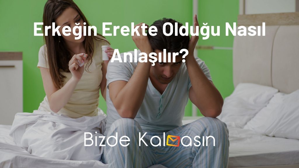 Erkeğin Erekte Olduğu Nasıl Anlaşılır?