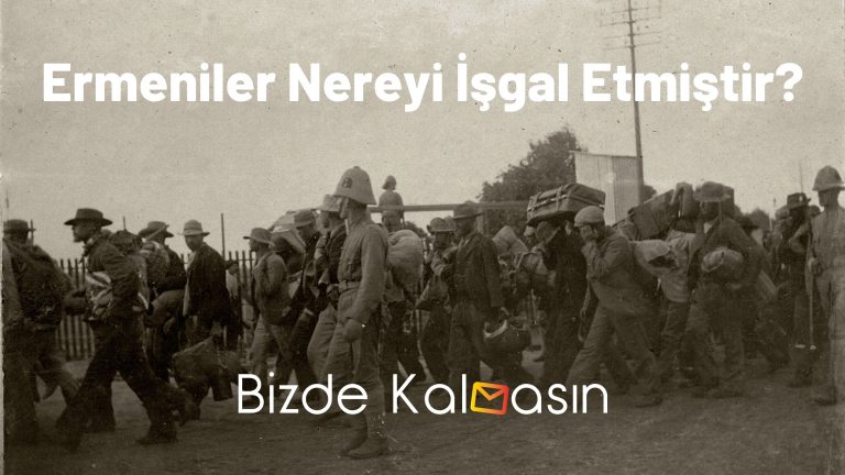 Ermeniler Nereyi İşgal Etmiştir? – Tüm İller