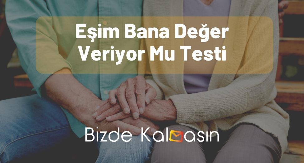 Eşim Bana Değer Veriyor Mu Testi - İlişkiye Faydalı Sorular! Eşim Bana Değer Veriyor Mu Testi