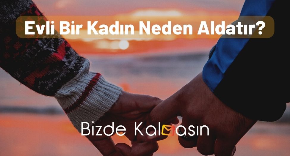 Evli Bir Kadın Neden Aldatır?