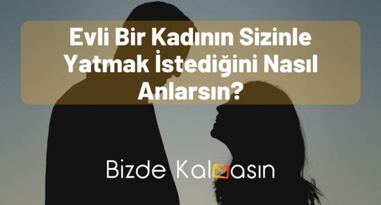 Evli Bir Kadının Sizinle Yatmak İstediğini Nasıl Anlarsın?