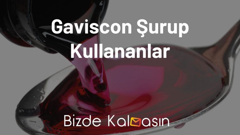 Gaviscon Şurup Kullananlar – Gaviscon Yan Etkileri Nelerdir?