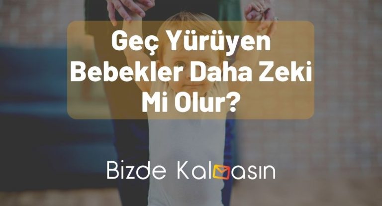 Geç Yürüyen Bebekler Daha Zeki Mi Olur?