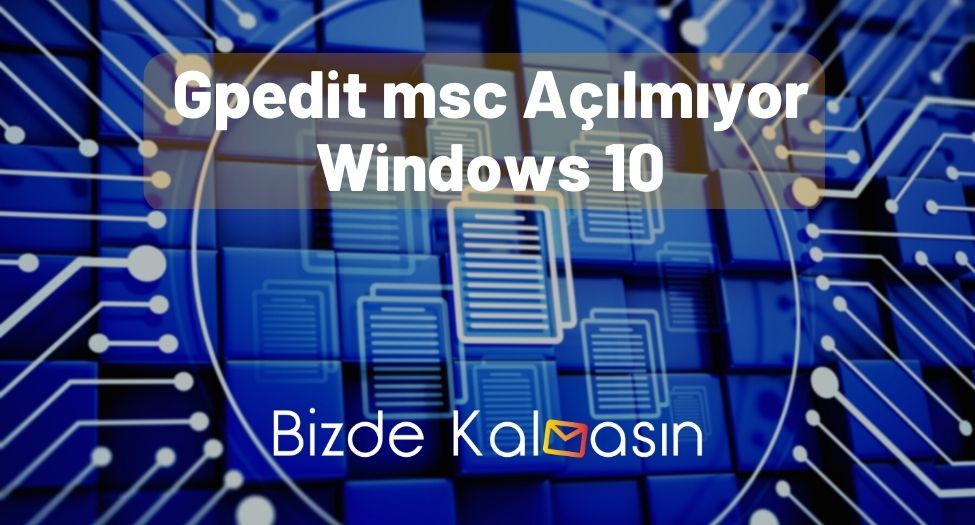 Gpedit msc Açılmıyor Windows 10