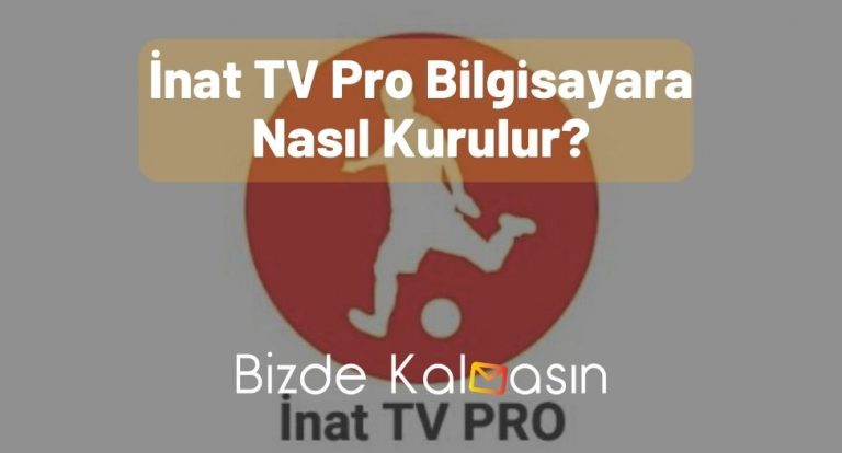 İnat TV Pro Bilgisayara Nasıl Kurulur? – Detaylı Açıklamalar!