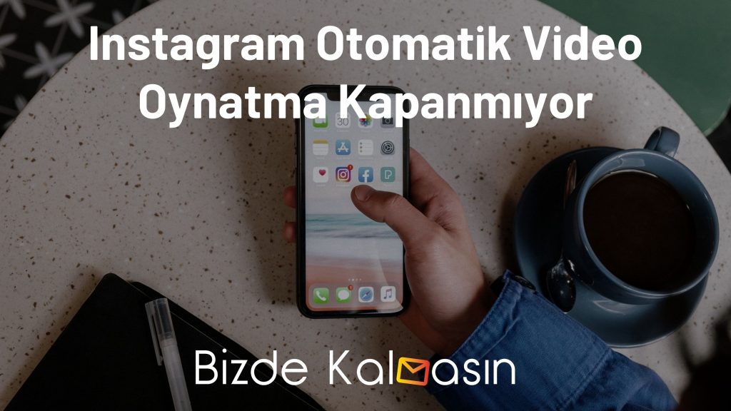 Instagram Otomatik Video Oynatma Kapanmıyor