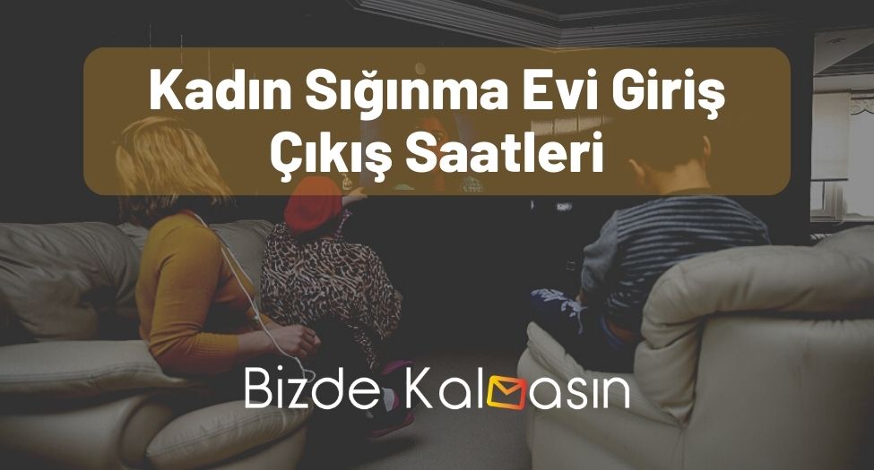Kadın Sığınma Evi Giriş Çıkış Saatleri