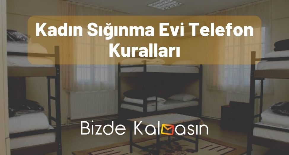 Kadın Sığınma Evi Telefon Kuralları - Tüm Detaylar! Kadın Sığınma Evi Telefon Kuralları