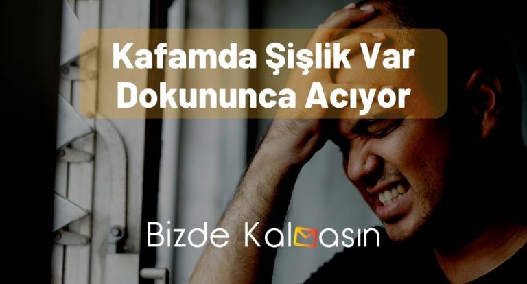 Kafamda Şişlik Var Dokununca Acıyor