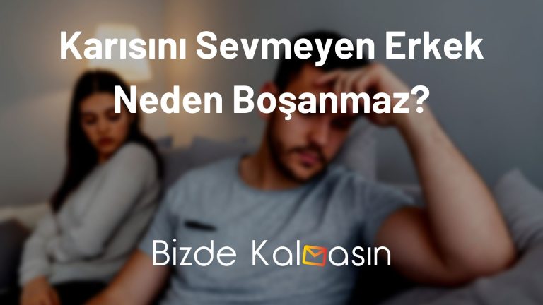 Karısını Sevmeyen Erkek Neden Boşanmaz?