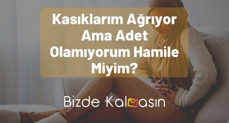 Kasıklarım Ağrıyor Ama Adet Olamıyorum Hamile Miyim? – Dikkat!