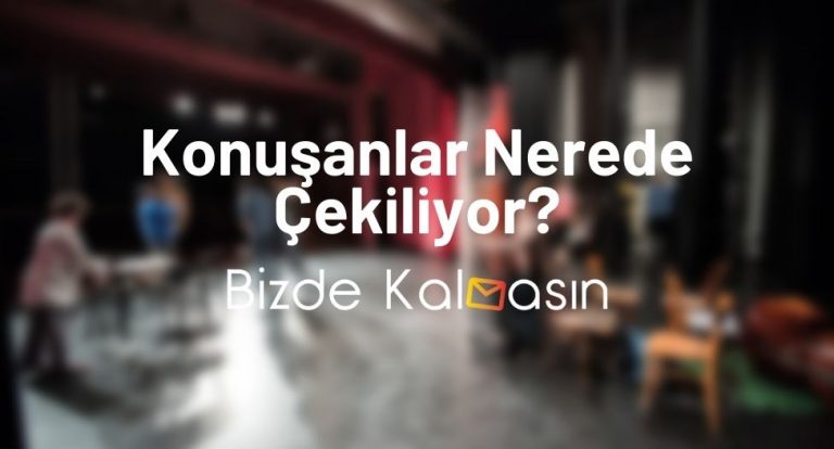 Konuşanlar Nerede Çekiliyor? – Konuşanlar Bilet Fiyatı